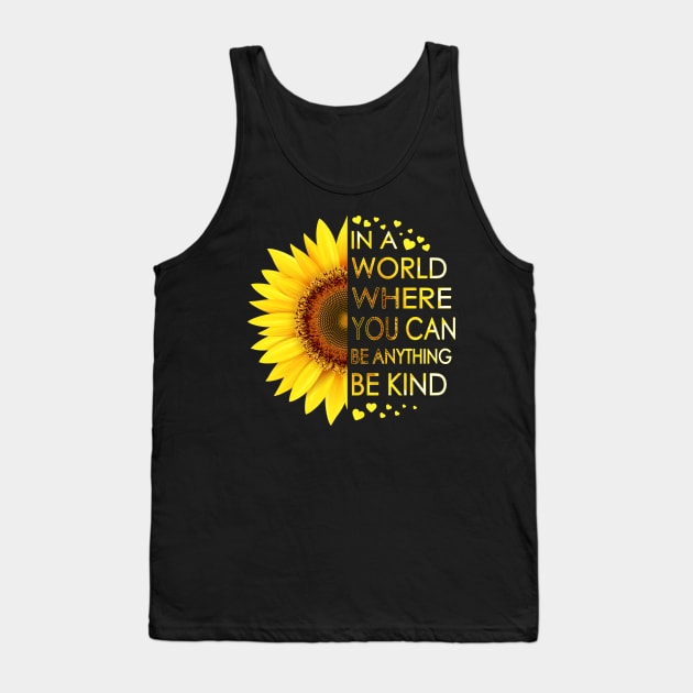 In A World Where You Can Be Anything Be Kind Sunflower Tank Top by LotusTee